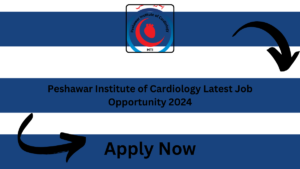 Peshawar Institute of Cardiology Latest Job Opportunity 2024