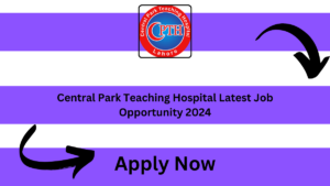 Central Park Teaching Hospital Latest Job Opportunity 2024